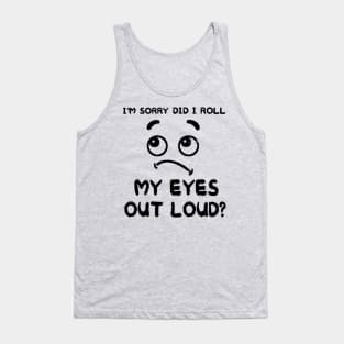 I'm Sorry Did I Roll My Eyes Out Loud, Funny Sarcastic Retro T-Shirt Tank Top